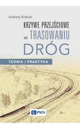 Krzywe przejściowe w trasowaniu dróg - Andrzej Kobryń - Ebook - 978-83-01-22580-3