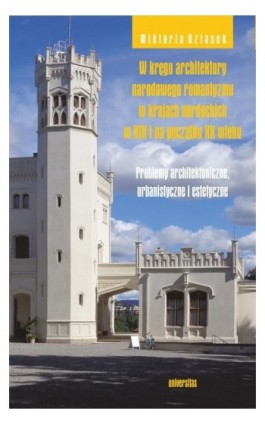 W kręgu architektury narodowego romantyzmu w krajach nordyckich w XIX i na początku XX wieku - Wiktoria Dziasek - Ebook - 978-83-242-6623-4