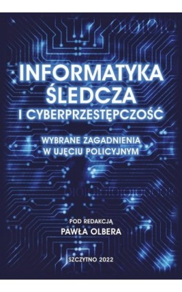 Informatyka śledcza i cyberprzestępczość. Wybrane zagadnienia w ujęciu policyjnym - Paweł Olber - Ebook - 978-83-7462-817-4