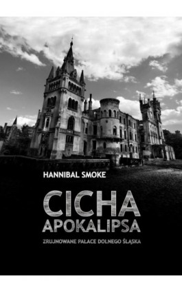 Cicha apokalipsa. Zrujnowane pałace Dolnego Śląska - Hannibal Smoke - Ebook - 978-83-8166-367-0