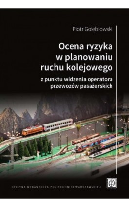 Ocena ryzyka w planowaniu ruchu kolejowego z punktu widzenia operatora przewozów pasażerskich - Piotr Gołębiowski - Ebook - 978-83-8156-528-8