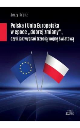 Polska i Unia Europejska w epoce ""dobrej zmiany"" - Jerzy Kranz - Ebook - 9788380174788