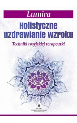 Holistyczne uzdrawianie wzroku - Lumira - Ebook - 978-83-8301-253-7