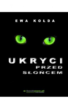 Ukryci przed słońcem - Ewa Kołda - Ebook - 978-83-62480-11-1