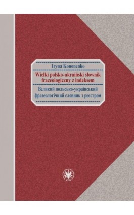 Wielki polsko-ukraiński słownik frazeologiczny z indeksem / Великий польсько-український фразеологічний словник з реєстром - Iryna Kononenko - Ebook - 978-83-235-5797-5