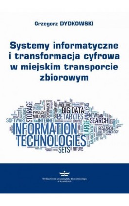 Systemy informatyczne i transformacja cyfrowa w miejskim transporcie zbiorowym - Grzegorz Dydkowski - Ebook - 978-83-7875-844-0