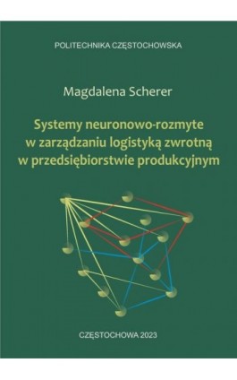 Systemy neuronowo-rozmyte w zarządzaniu logistyką zwrotną w przedsiębiorstwie produkcyjnym - Magdalena Scherer - Ebook - 978-83-7193-930-3