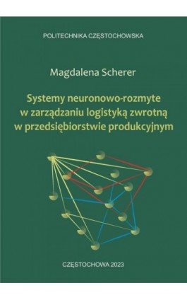 Systemy neuronowo-rozmyte w zarządzaniu logistyką zwrotną w przedsiębiorstwie produkcyjnym - Magdalena Scherer - Ebook - 978-83-7193-930-3