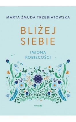 Bliżej siebie. Imiona kobiecości - Marta Żmuda Trzebiatowska - Ebook - 9788327734891