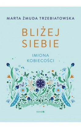 Bliżej siebie. Imiona kobiecości - Marta Żmuda Trzebiatowska - Ebook - 9788327734891