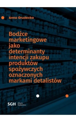 BODŹCE MARKETINGOWE JAKO DETERMINANTY INTENCJI ZAKUPU PRODUKTÓW SPOŻYWCZYCH OZNACZONYCH MARKAMI DETALISTÓW - Anna Grudecka - Ebook - 978-83-8030-420-8