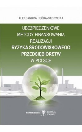 Ubezpieczeniowe metody finansowania realizacji ryzyka środowiskowego przedsiębiorstw w Polsce - Aleksandra Hęćka-Sadowska - Ebook - 978-83-8211-170-5