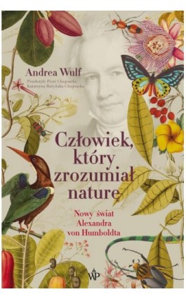 Człowiek, który zrozumiał naturę - Andrea Wulf - Ebook - 9788367727518