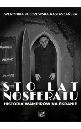 Sto lat Nosferatu. Historia wampirów na ekranie - Weronika Kulczewska-Rastaszańska - Ebook - 978-83-65156-60-0