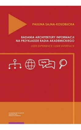 Badania architektury informacji na przykładzie radia akademickiego. User Experience i User Interface - Paulina Sajna-Kosobucka - Ebook - 978-83-231-4945-3