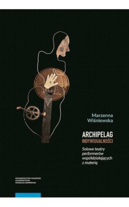 Archipelag indywidualności. Solowe teatry performerów współdziałających z materią - Marzenna Wiśniewska - Ebook - 978-83-231-4815-9