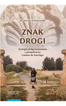 Znak drogi. Teologia pielgrzymowania z perspektywy Camino de Santiago - Dariusz Doburzyński - Ebook - 978-83-231-4618-6