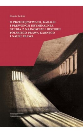 O przestępstwach, karach i prewencji kryminalnej. Studia z najnowszej historii polskiego prawa karnego i nauki prawa - Danuta Janicka - Ebook - 978-83-231-4581-3