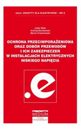 Ochrona przeciwporażeniowa oraz dobór przewodów i ich zabezpieczeń w instalacjach elektrycznych niskiego napięcia - Julian Wiatr - Ebook - 978-83-919132-8-4