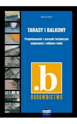 Tarasy i balkony. Projektowanie i warunki techniczne wykonania i odbioru robót - Maciej Rokiel - Ebook
