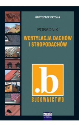 Wentylacja dachów i stropodachów. Poradnik - Krzysztof Patoka - Ebook - 978-83-926815-6-4