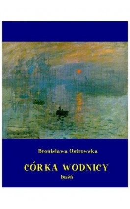 Córka wodnicy - Bronisława Ostrowska - Ebook - 978-83-7950-026-0