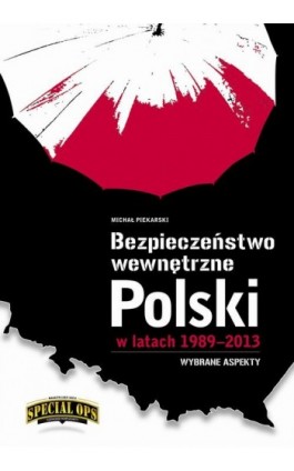 Bezpieczeństwo wewnętrzne Polski w latach 1989-2013 – wybrane aspekty - Michał Piekarski - Ebook - 978-83-64094-14-9