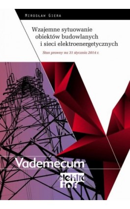 Wzajemne sytuowanie obiektów budowlanych i sieci elektroenergetycznych  - Stan prawny na 31 stycznia 2014 r. - Mirosław Giera - Ebook - 978-83-64094-21-7