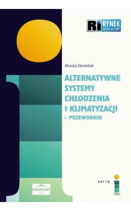Alternatywne systemy chłodzenia i klimatyzacji. Przewodnik - Maciej Danielak - Ebook - 978-83-64094-34-7