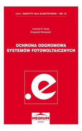 Ochrona odgromowa systemów fotowoltaicznych. Seria: Zeszyty dla elektryków - nr 10 - Andrzej W. Sowa - Ebook - 978-83-64094-30-9