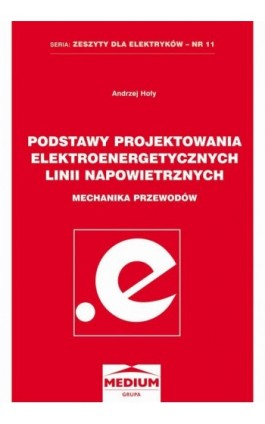 Podstawy projektowania elektroenergetycznych linii napowietrznych. Mechanika przewodów. Seria: Zeszyty dla elektryków - nr 11 - Andrzej Hoły - Ebook - 978-83-64094-31-6