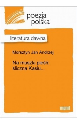 Na muszki pieśń: śliczna Kasiu... - Jan Andrzej Morsztyn - Ebook - 978-83-270-3320-8