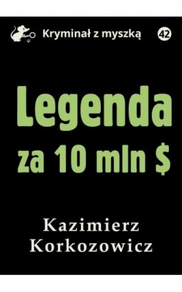 Legenda za 10 mln dolarów - Kazimierz Korkozowicz - Ebook - 978-83-67562-27-0