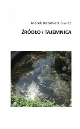 Źródło i tajemnica. Ku metafizyce twórczości - Marek Kazimierz Siwiec - Ebook - 978-83-8018-544-9