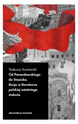 Od Parandowskiego do Stasiuka. Rosja w literaturze polskiej ostatniego stulecia - Tadeusz Sucharski - Ebook - 978-83-7908-251-3