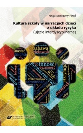 Kultura szkoły w narracjach dzieci z układu ryzyka (ujęcie interdyscyplinarne) - Kinga Konieczny-Pizoń - Ebook - 978-83-226-4326-6