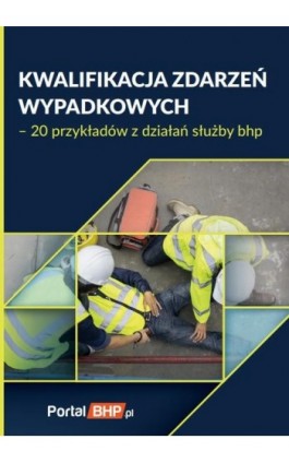 Kwalifikacja zdarzeń wypadkowych 20 przykładów z działań służby bhp - Praca zbiorowa - Ebook - 978-83-8276-316-4