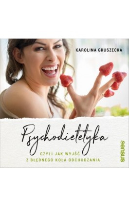 Psychodietetyka, czyli jak wyjść z błędnego koła odchudzania - Karolina Gruszecka - Audiobook - 978-83-8322-969-0