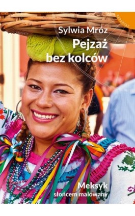 Pejzaż bez kolców. Meksyk słońcem malowany - Sylwia Mróz - Ebook - 978-83-287-2931-5