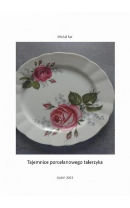 Tajemnice porcelanowego talerzyka - Michał Jan Sar - Ebook - 978-83-967395-4-4