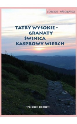Górskie wędrówki Tatry Wysokie – Granaty Świnica Kasprowy Wierch - Wojciech Biedroń - Ebook - 978-83-967397-3-5