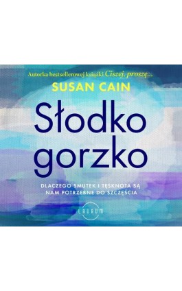 Słodko-gorzko. Dlaczego smutek i tęsknota są nam potrzebne do szczęścia - Susan Cain - Audiobook - 978-83-8231-211-9