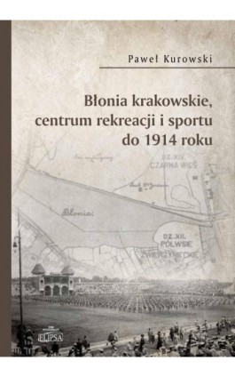 Błonia krakowskie centrum rekreacji i sportu do 1914 roku - Paweł Kurowski - Ebook - 9788380174795