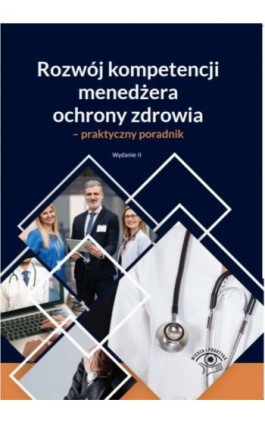 Rozwój kompetencji menedżera ochrony zdrowia - praktyczny poradnik - Marta Chalimoniuk-Nowak - Ebook - 978-83-8344-167-2