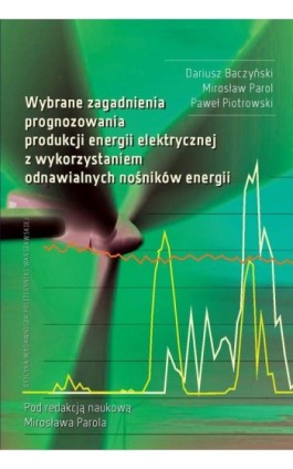 Wybrane zagadnienia prognozowania produkcji energii elektrycznej z wykorzystaniem odnawialnych nośników energii - Mirosław Parol - Ebook - 978-83-8156-526-4