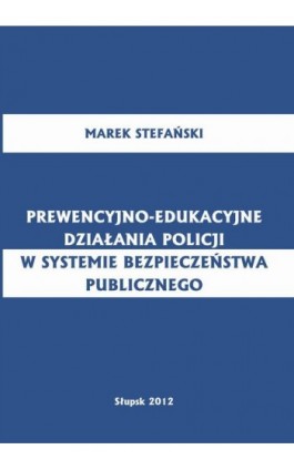 Prewencyjno-edukacyjne działania policji w systemie bezpieczeństwa publicznego - Marek Stefański - Ebook - 978-83-7467-187-3