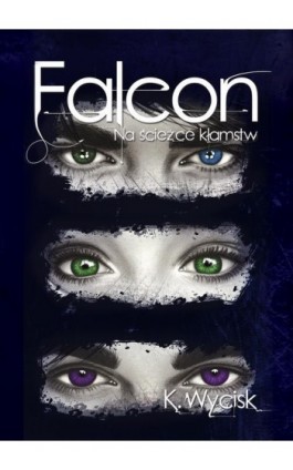 Falcon Na ścieżce kłamstw Tom 1 - Katarzyna Wycisk - Ebook - 978-83-960242-5-1
