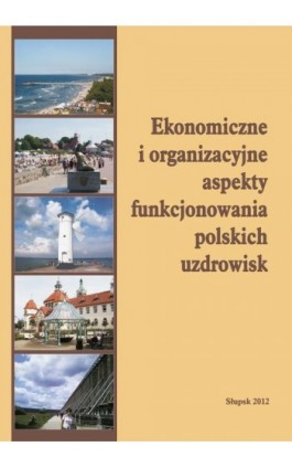 Ekonomiczne i organizacyjne aspekty funkcjonowania polskich uzdrowisk - Ebook - 978-83-7467-186-6