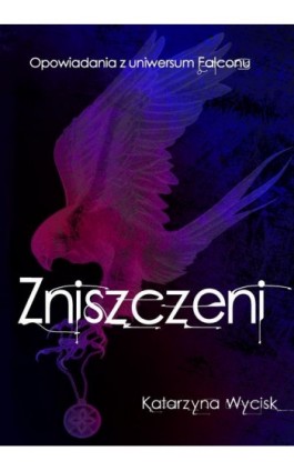 ZNISZCZENI Opowiadania z uniwersum ""Falconu"" - Katarzyna Wycisk - Ebook - 978-83-964890-2-9