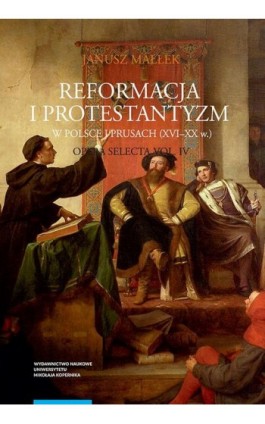 Opera selecta, t. IV: Reformacja i protestantyzm w Polsce i Prusach (XVI-XX w.) - Janusz Małłek - Ebook - 978-83-231-2988-2
